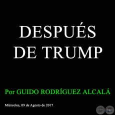 DESPUÉS DE TRUMP - Por GUIDO RODRÍGUEZ ALCALÁ - Miércoles, 09 de Agosto de 2017